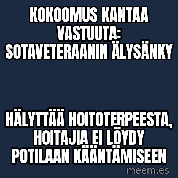 Katainen Perkele meme: kokoomus   kantaa    vastuuta:   sotaveteraanin    ÄLYsänky / hälyttää  hoitoterpeesta,  hoitajia  EI  löydy   potilaan   kääntämiseen