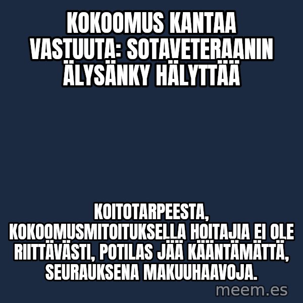 Katainen Perkele meme: kokoomus    kantaa vastuuta:  sotaveteraanin  ÄLYsänky  hälyttää / koitotarpeesta,  kokoomusmitoituksella  hoitajia  ei  ole riittävästi,  potilas jää kääntämättä,  seurauksena  makuuhaavoja.