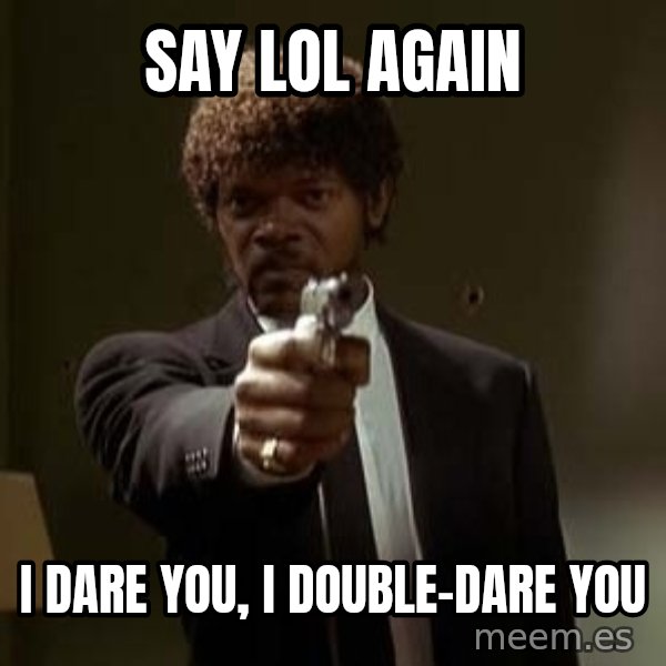 Jules Pulp Fiction meme: say lol again / I dare you, I double-dare you