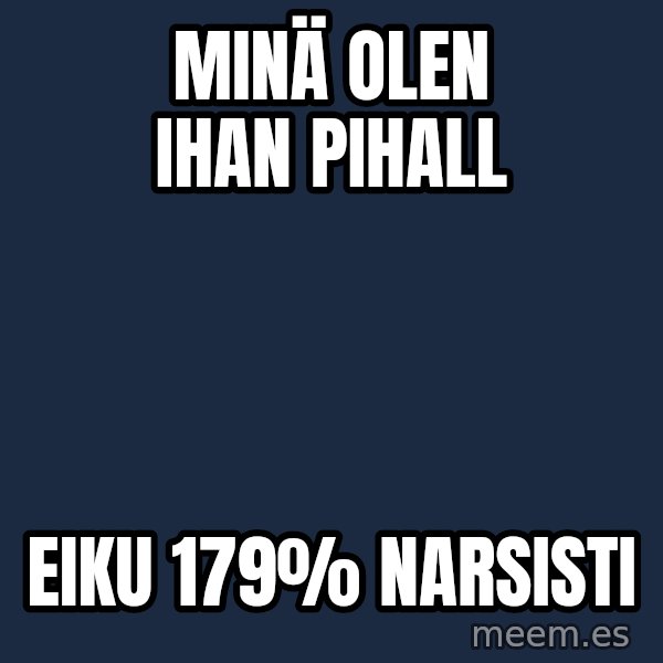 Katainen Perkele meme: Minä  olen    ihan     pihall / eiku      179%       narsisti