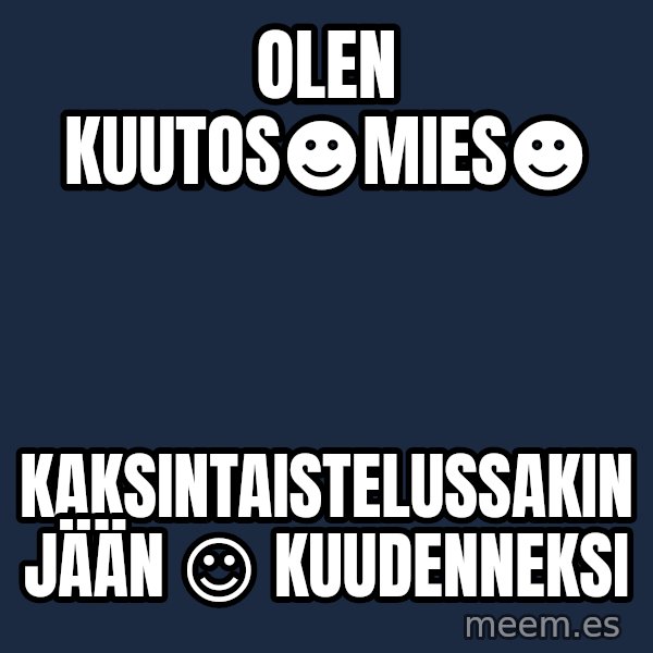Katainen Perkele meme: Olen     kuutos☻mies☻ / kaksintaistelussakin     jään ☺  kuudenneksi