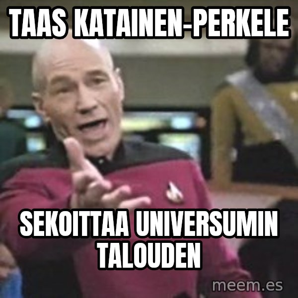 Captain Picard meme: Taas   Katainen-Perkele / sekoittaa    universumin    talouden