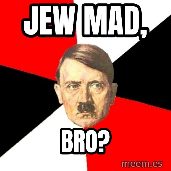 Advice Hitler meme: Jew Mad, / Bro?