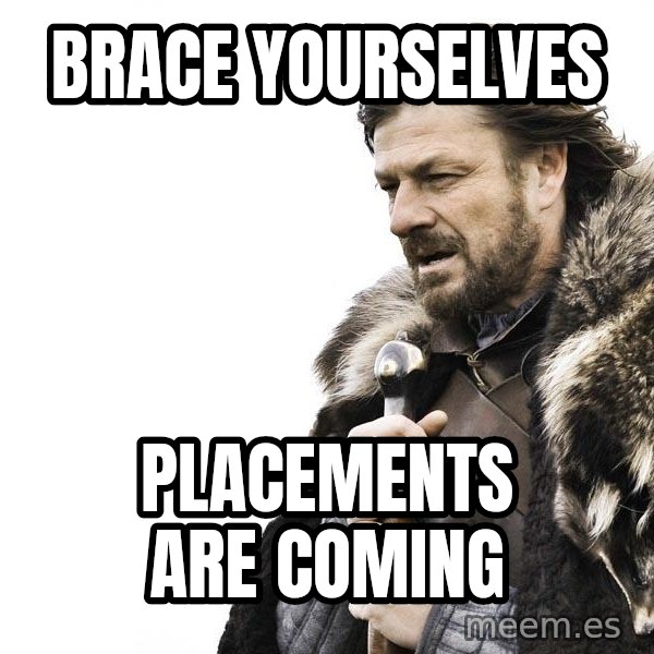 Winter is Coming meme: BRACE YOURSELVES / PLACEMENTS ARE COMING