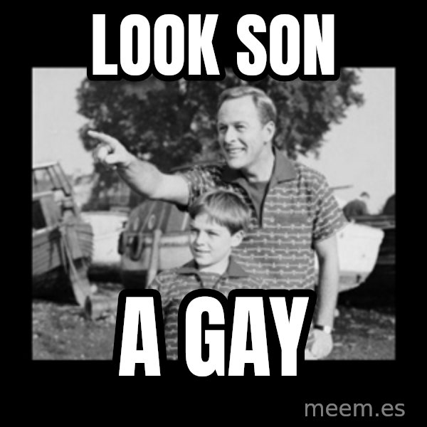 look son a faggot meme: look son / a gay