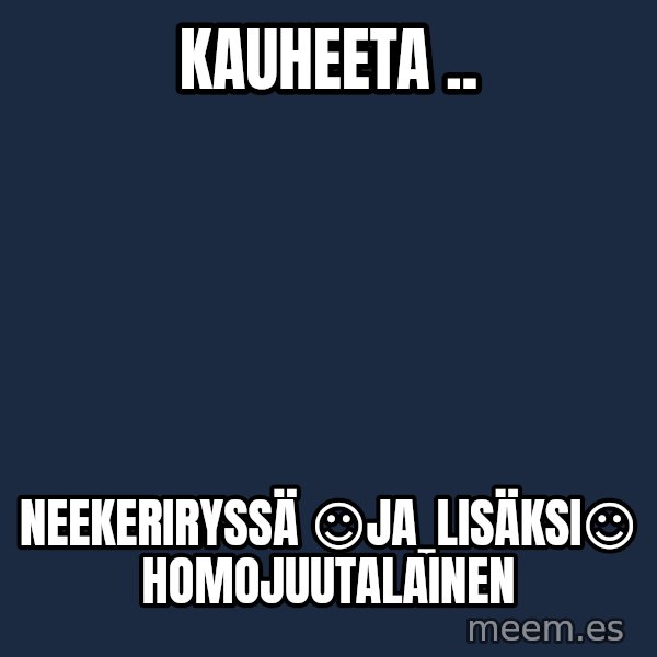 Katainen Perkele meme: Kauheeta .. / neekeriryssä        ☺ja_lisäksi☺      homojuutalainen
