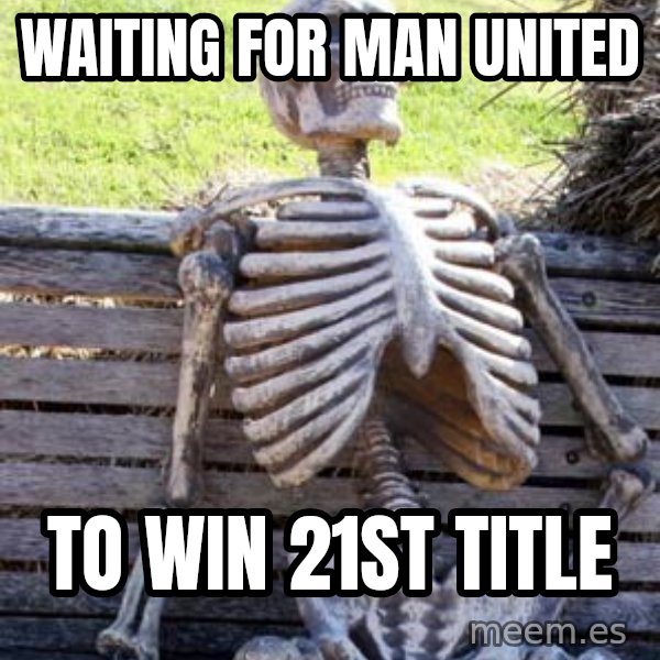 Waiting Skeleton meme: Waiting for Man united / To win 21st Title
