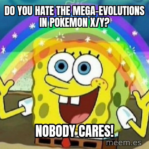 See? Nobody Cares meme: Do you hate the Mega-evolutions in pokemon X/Y? / Nobody cares!