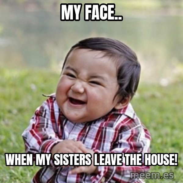 evil toddler kid2 meme: My Face.. / When my sisters leave the house!