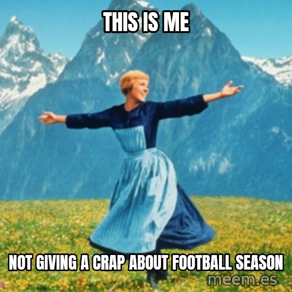 Sound Of Music Lady meme: this is me / not giving a crap about football season