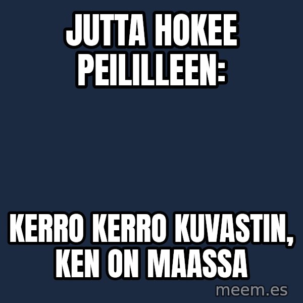Katainen Perkele meme: Jutta         hokee       peililleen: / kerro  kerro     kuvastin,  ken  on   maassa