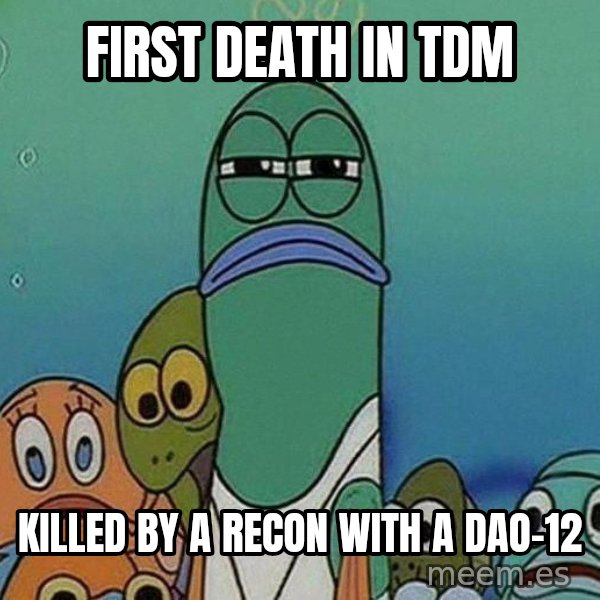 Serious Fish Spongebob meme: first death in TDM / KILLED BY A RECON WITH A DAO-12