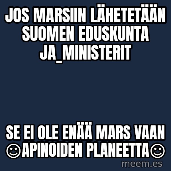 Katainen Perkele meme: jos Marsiin lähetetään   Suomen eduskunta    ja_ministerit / se  ei  ole  enää   Mars   vaan   ☺Apinoiden  Planeetta☺