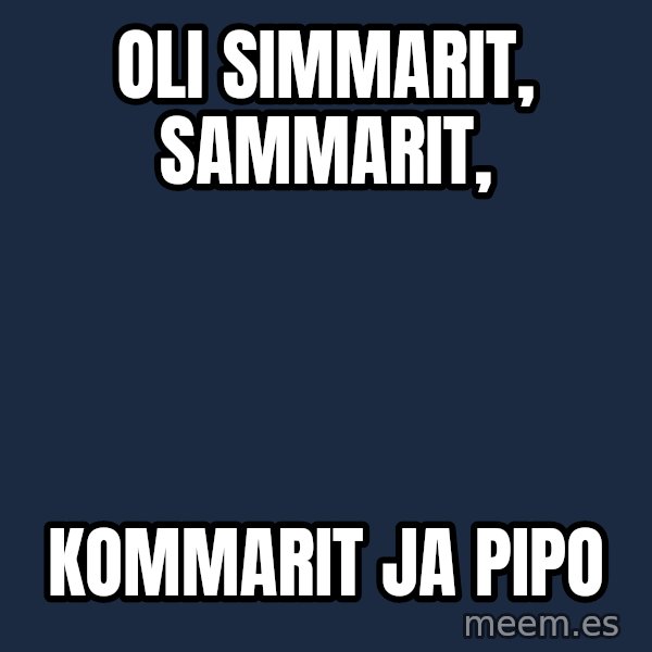 Katainen Perkele meme: Oli   simmarit,       sammarit, / kommarit    ja   pipo
