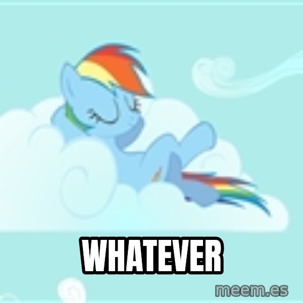 My Little Pony meme: whatever