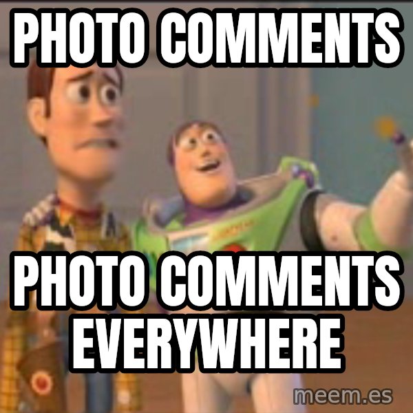 X, X Everywhere  meme: PHOTO COMMENTS / Photo comments everywhere