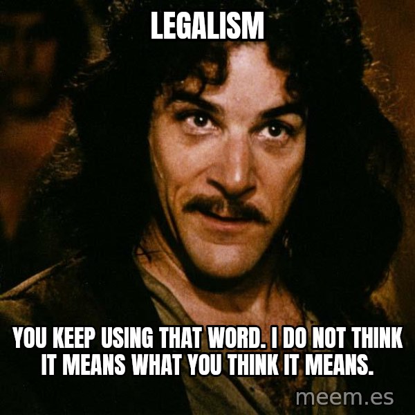 Inigo Montoya meme: Legalism / You keep using that word. I do not think it means what you think it means.