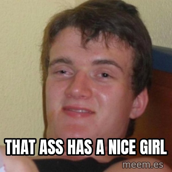 Stoner Stanley meme: that ass has a nice girl