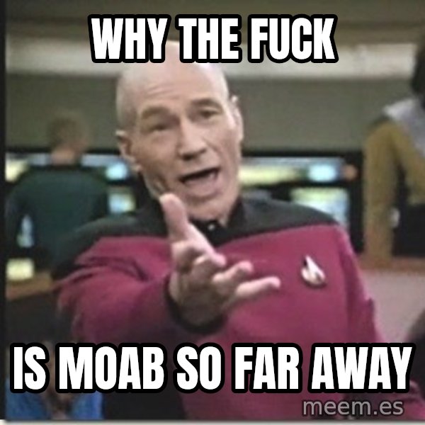 star trek wtf meme: Why the fuck / Is Moab so far away
