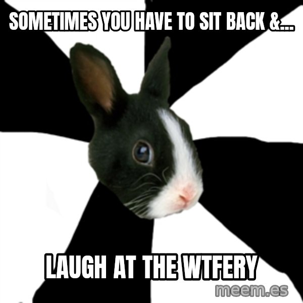 Roleplaying Rabbit meme: Sometimes you have to sit back &... / laugh at the wtfery