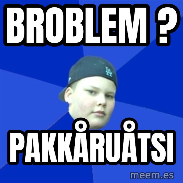 Jonnen Neuvo meme: broblem ? / pakkåruåtsi