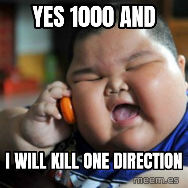fat chinese kid meme: yes 1000 AND / I will kill one direction