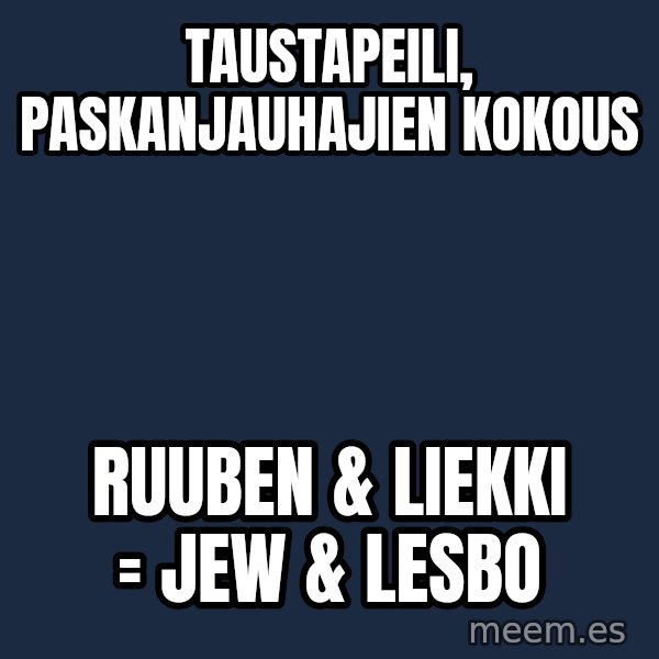 Katainen Perkele meme: Taustapeili,    paskanjauhajien       kokous / Ruuben & Liekki =   JEW   &    lesbo