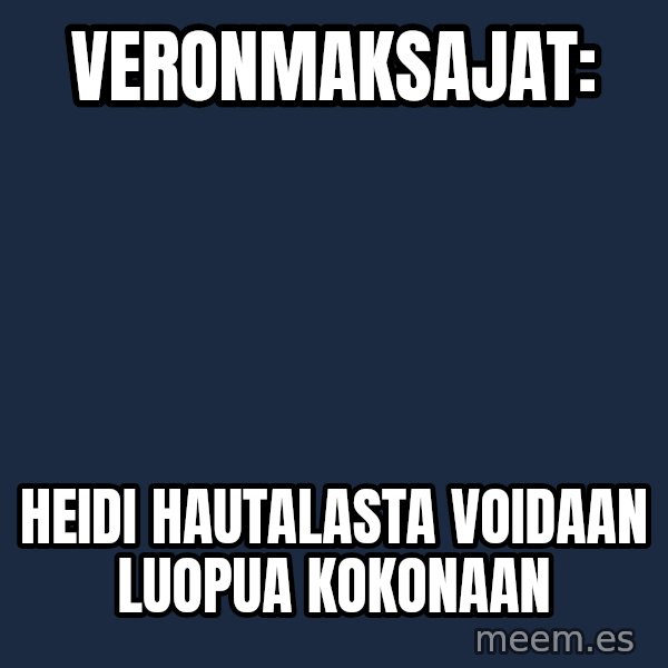 Katainen Perkele meme: veronmaksajat: / Heidi  Hautalasta  voidaan  luopua   kokonaan