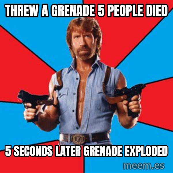 Chuck Norris  meme: threw a grenade 5 people died / 5 seconds later grenade exploded