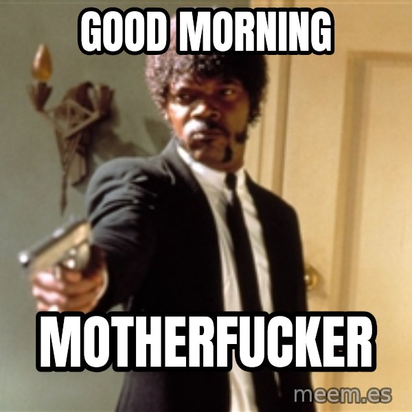 Samuel L Jackson meme: GOOD MORNING / MOTHERFUCKER