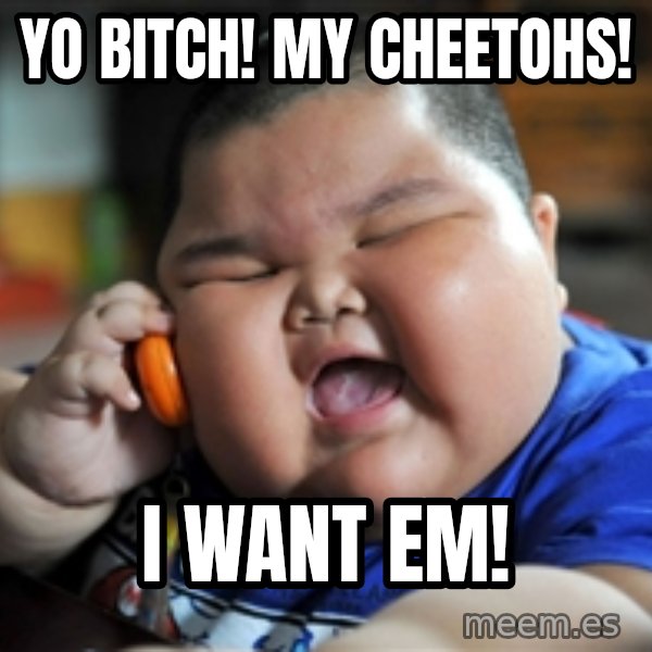 fat chinese kid meme: yo bitch! my cheetohs! / i want em!