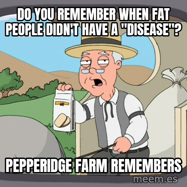 Pepperidge Farm Remembers Meme meme: do you remember when fat people didn't have a "disease"? / pepperidge farm remembers