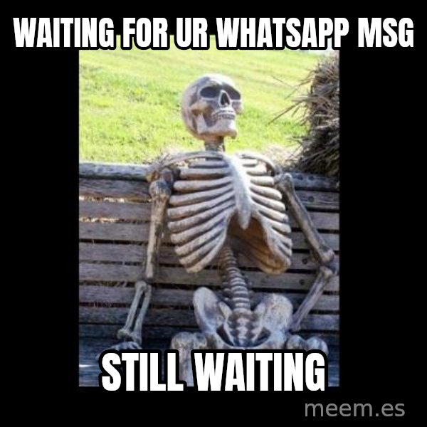 Still Waiting meme: Waiting for Ur Whatsapp msg / Still Waiting