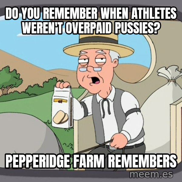 Pepperidge Farm Remembers Meme meme: do you remember when athletes weren't overpaid pussies? / pepperidge farm remembers