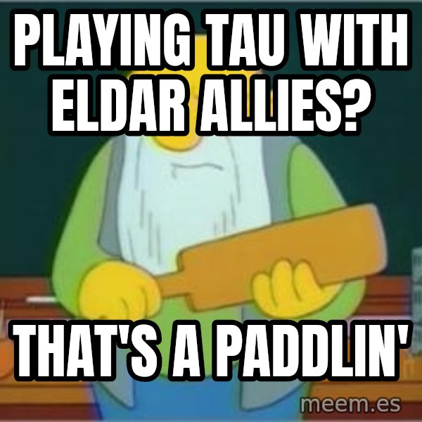 Thats a paddlin meme: Playing Tau With Eldar Allies? / THAT'S A PADDLIN'