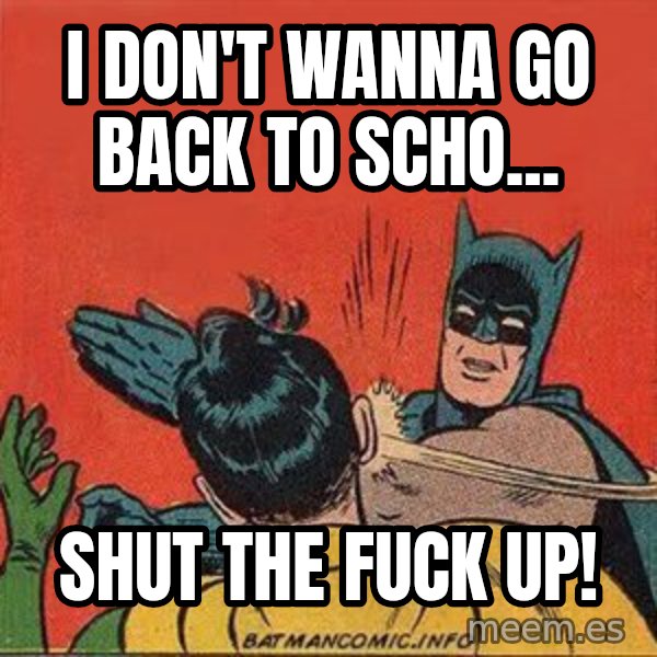 batman slap robin meme: I don't wanna go back to scho... / shut the fuck up!