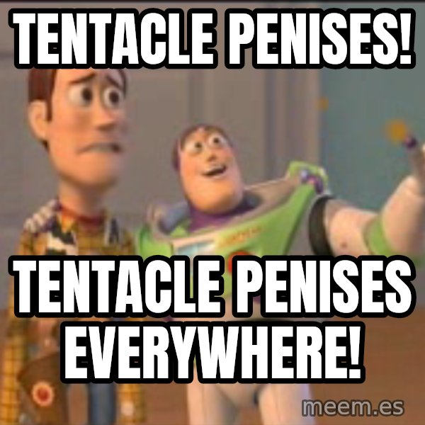 X, X Everywhere  meme: tentacle penises! / tentacle penises everywhere!