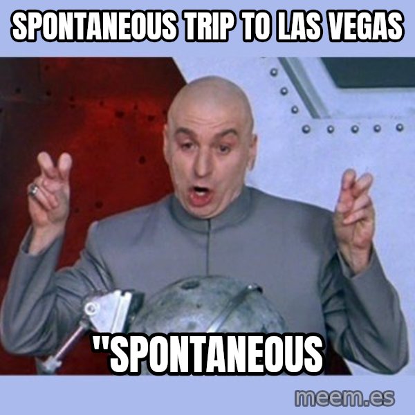 Dr Evil meme meme: Spontaneous trip to Las Vegas / "Spontaneous