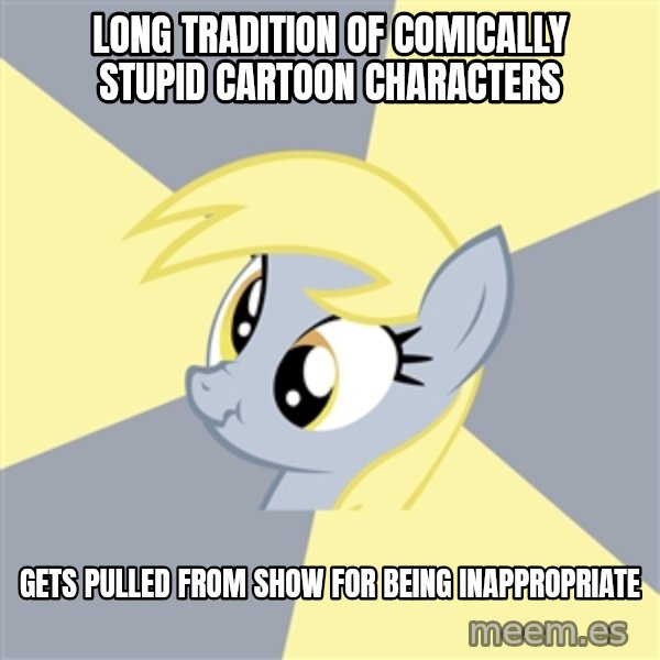 Badvice Derpy meme: long tradition of comically stupid cartoon characters / gets pulled from show for being inappropriate