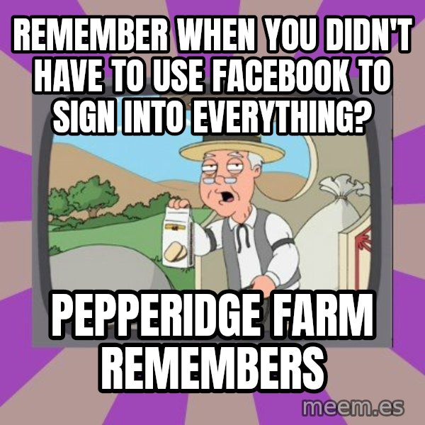 Pepperidge Farm Remembers Meme meme: remember when you didn't have to use facebook to sign into everything? / pepperidge farm remembers