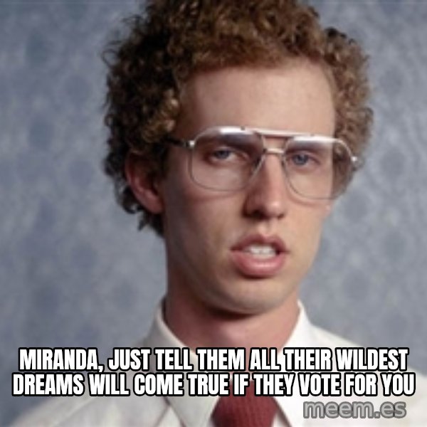 Napoleon Dynamite meme: Miranda, just tell them all their wildest dreams will come true if they vote for you
