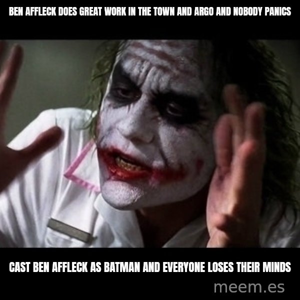 joker mind loss meme: Ben Affleck does great work in The Town and Argo and nobody panics / Cast Ben Affleck as Batman and everyone loses their minds