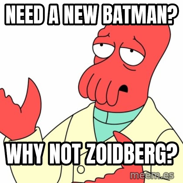 Why not zoidberg? meme: Need a new Batman? / Why not Zoidberg?