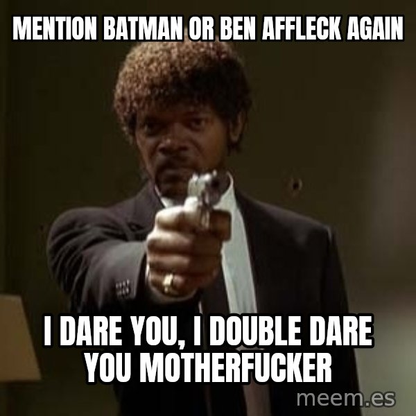 Jules Pulp Fiction meme: mention batman or ben affleck again / i dare you, i double dare you motherfucker