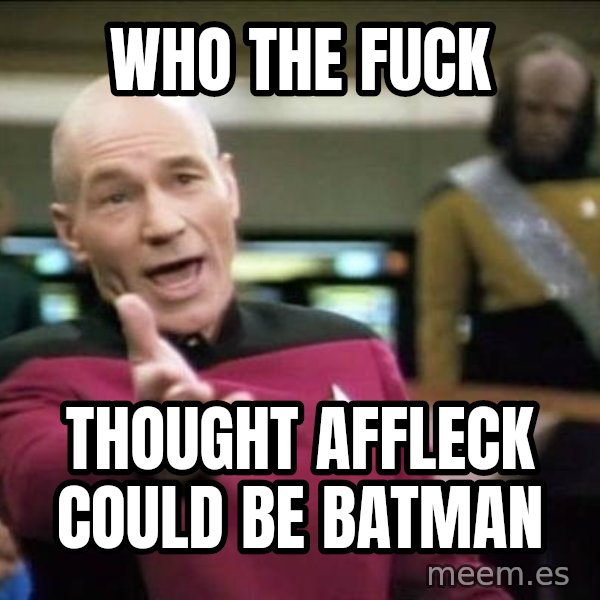 Why the fuck meme: Who the fuck / thought affleck could be batman
