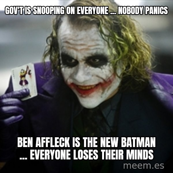 joker meme: Gov't is snooping on everyone ... nobody panics / Ben Affleck is the new Batman ... everyone loses their minds