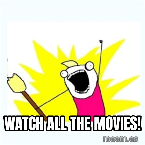 All the things meme: WATCH ALL THE MOVIES!