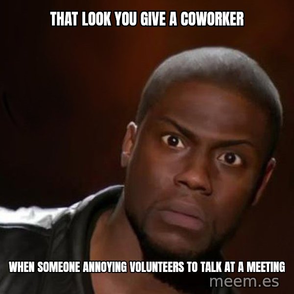kevin hart nigga meme: That look you give a coworker / when someone annoying volunteers to talk at a meeting