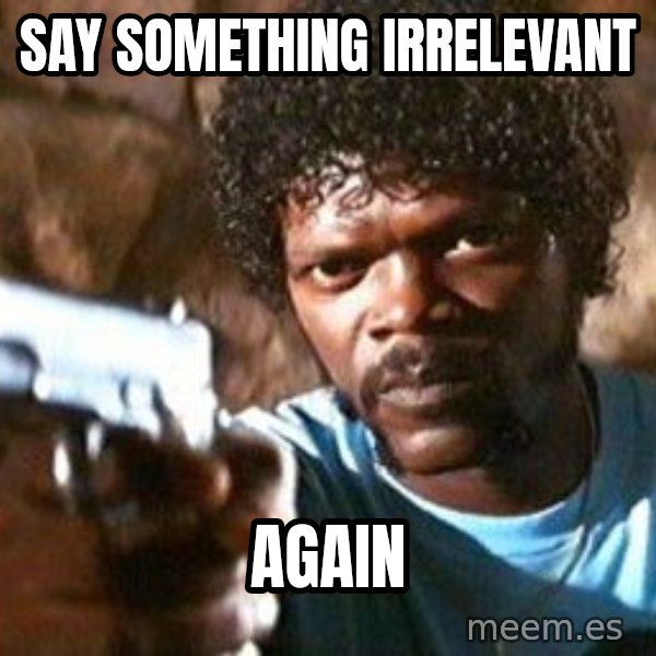 Pulp Fiction meme: SAY SOMETHING IRRELEVANT / AGAIN
