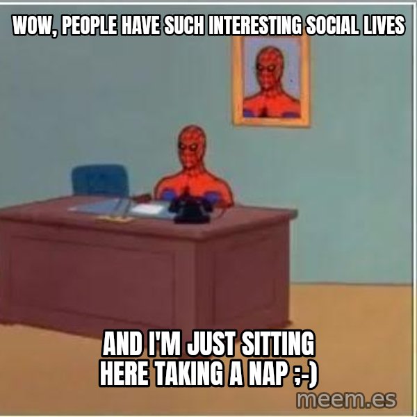 Spiderman Desk meme: wow, people have such interesting social lives / and i'm just sitting here taking a nap ;-)